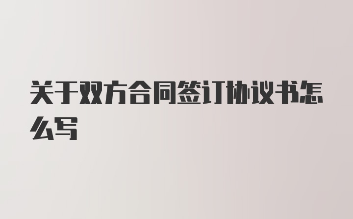 关于双方合同签订协议书怎么写