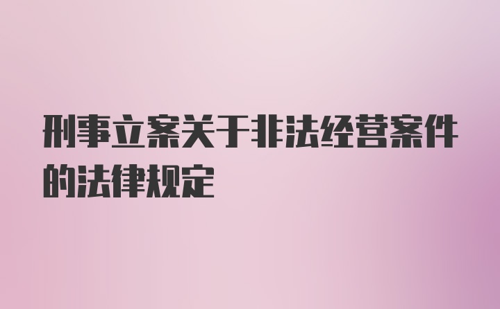 刑事立案关于非法经营案件的法律规定