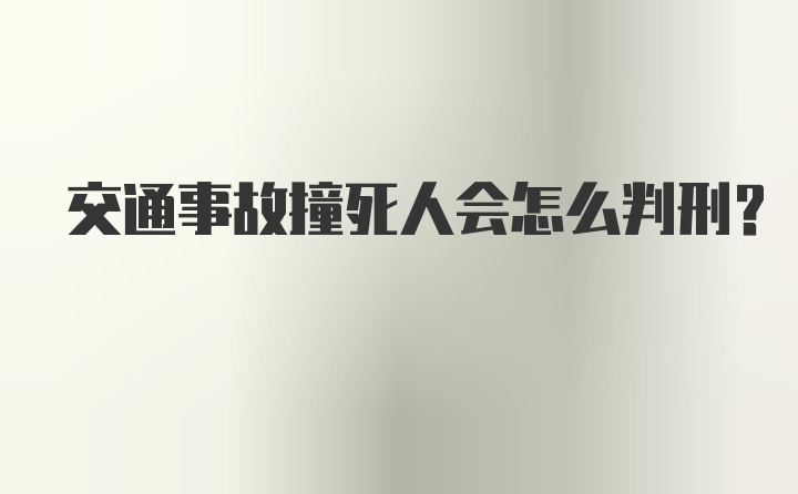 交通事故撞死人会怎么判刑?