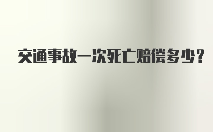 交通事故一次死亡赔偿多少？