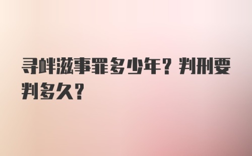 寻衅滋事罪多少年？判刑要判多久？