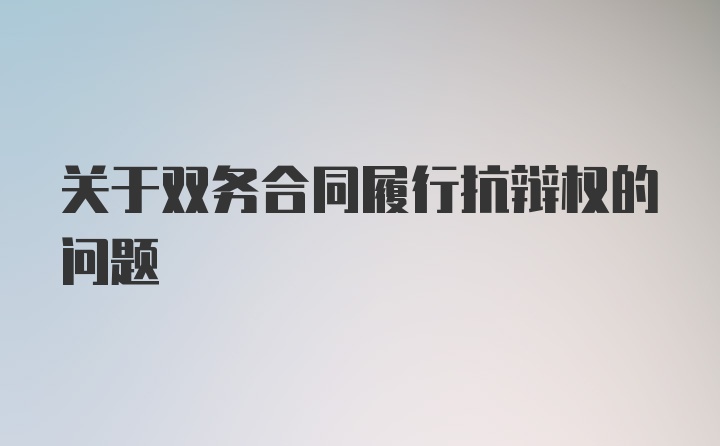 关于双务合同履行抗辩权的问题