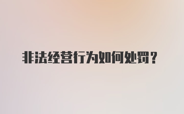 非法经营行为如何处罚?