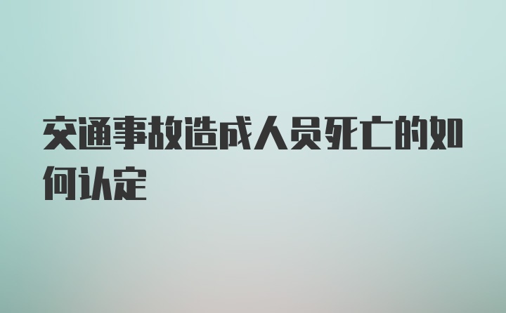 交通事故造成人员死亡的如何认定