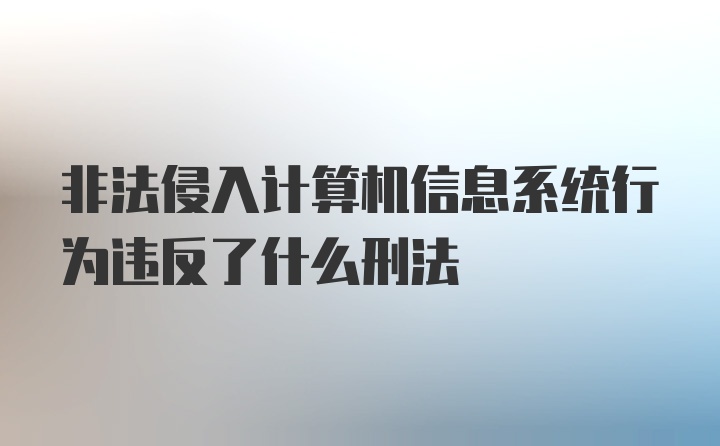 非法侵入计算机信息系统行为违反了什么刑法