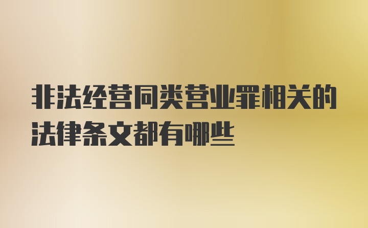 非法经营同类营业罪相关的法律条文都有哪些