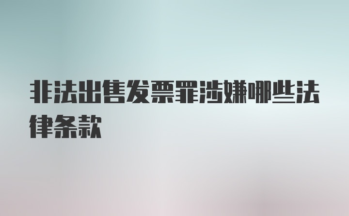 非法出售发票罪涉嫌哪些法律条款