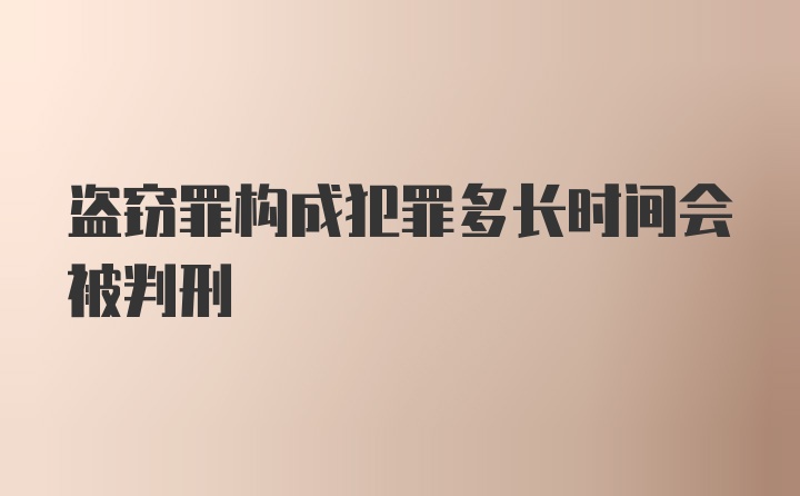 盗窃罪构成犯罪多长时间会被判刑