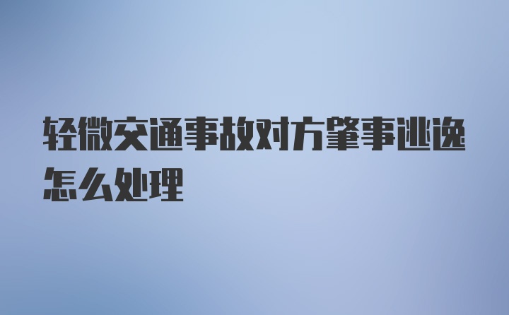 轻微交通事故对方肇事逃逸怎么处理