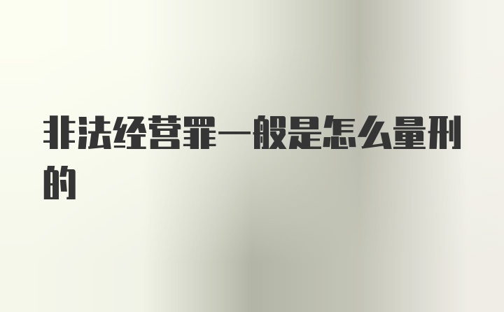 非法经营罪一般是怎么量刑的