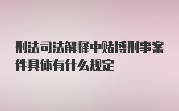 刑法司法解释中赌博刑事案件具体有什么规定