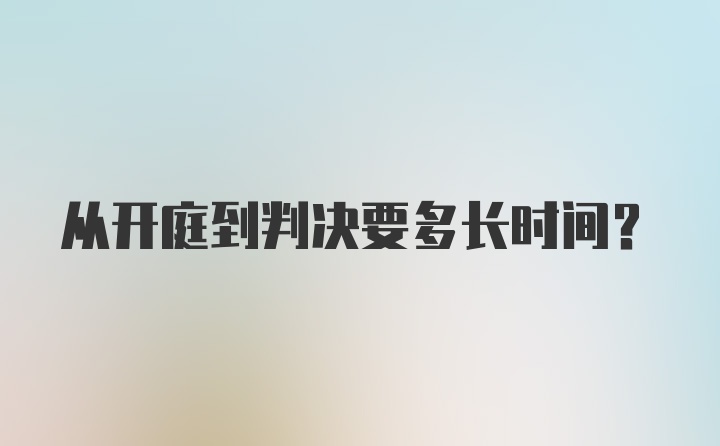 从开庭到判决要多长时间？