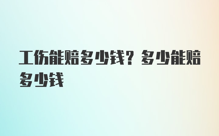 工伤能赔多少钱？多少能赔多少钱