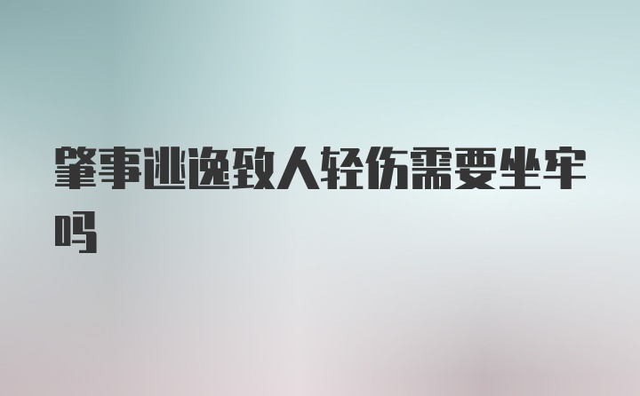 肇事逃逸致人轻伤需要坐牢吗