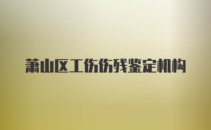 萧山区工伤伤残鉴定机构