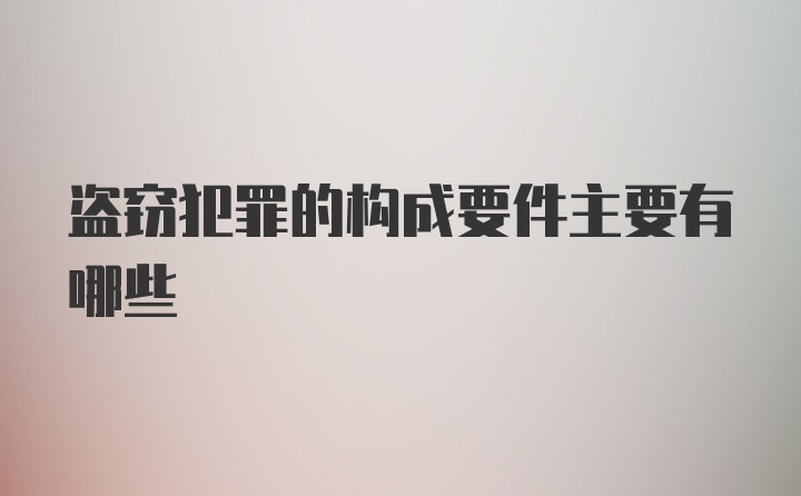 盗窃犯罪的构成要件主要有哪些