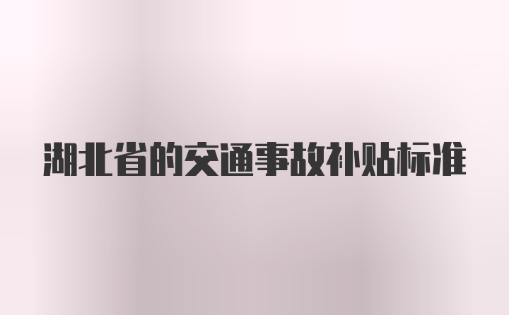 湖北省的交通事故补贴标准