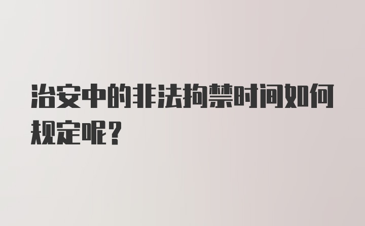 治安中的非法拘禁时间如何规定呢？