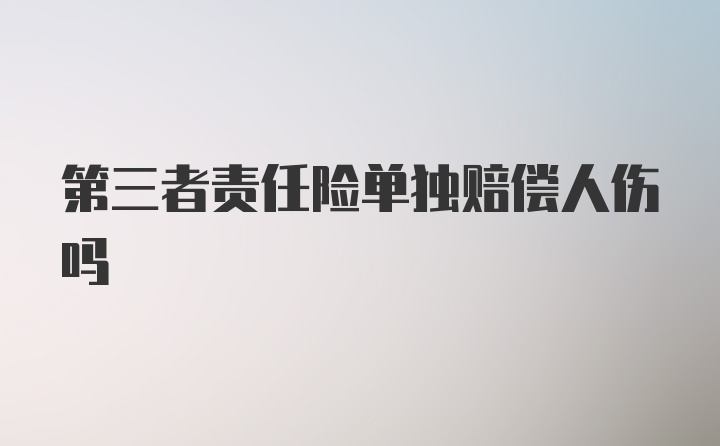 第三者责任险单独赔偿人伤吗