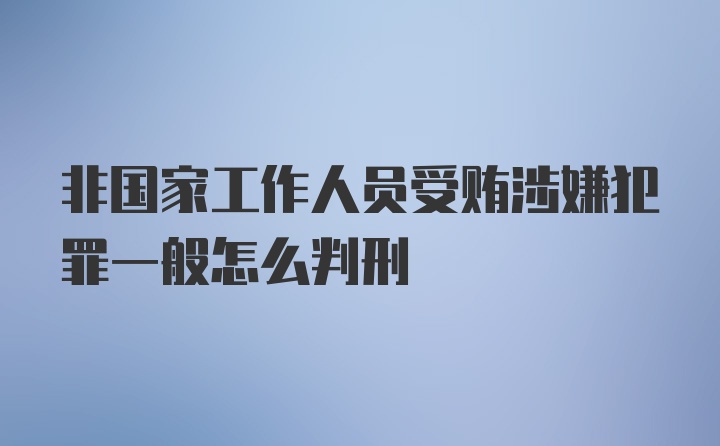 非国家工作人员受贿涉嫌犯罪一般怎么判刑