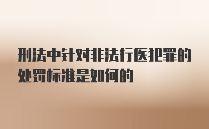 刑法中针对非法行医犯罪的处罚标准是如何的