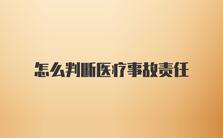 怎么判断医疗事故责任