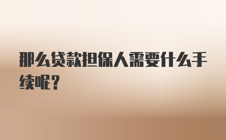 那么贷款担保人需要什么手续呢？