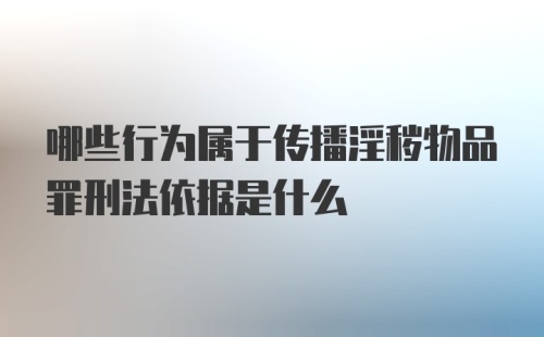 哪些行为属于传播淫秽物品罪刑法依据是什么