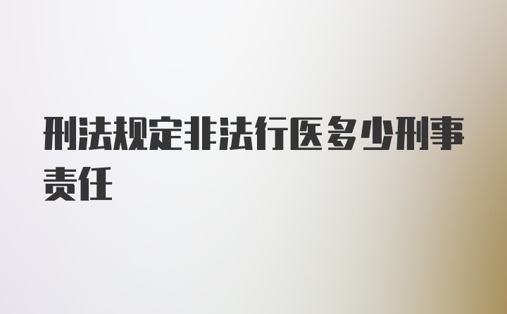 刑法规定非法行医多少刑事责任