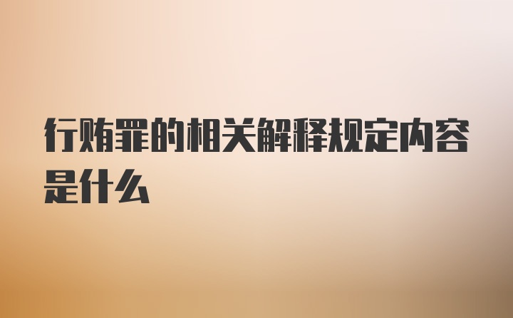 行贿罪的相关解释规定内容是什么