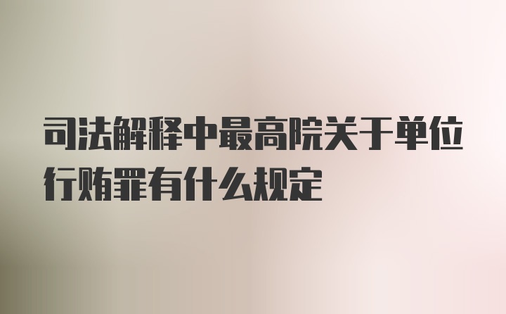 司法解释中最高院关于单位行贿罪有什么规定