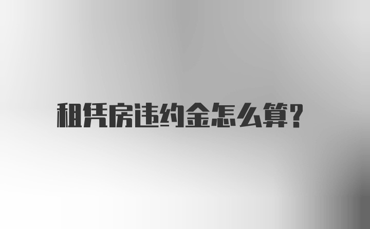 租凭房违约金怎么算？