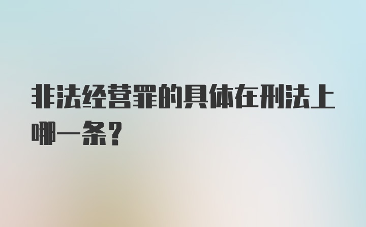 非法经营罪的具体在刑法上哪一条？