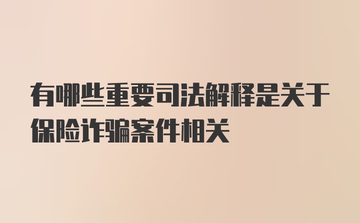 有哪些重要司法解释是关于保险诈骗案件相关