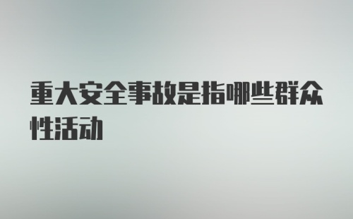 重大安全事故是指哪些群众性活动