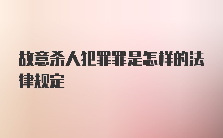 故意杀人犯罪罪是怎样的法律规定