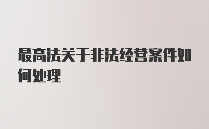 最高法关于非法经营案件如何处理