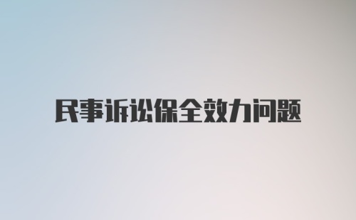 民事诉讼保全效力问题