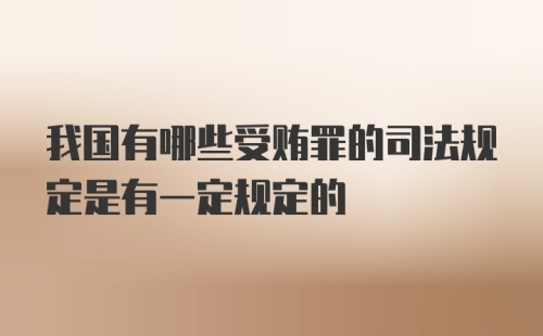 我国有哪些受贿罪的司法规定是有一定规定的