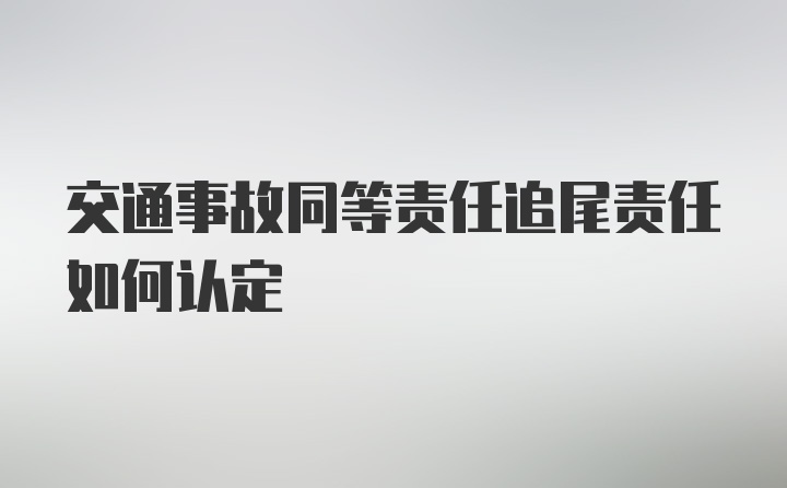 交通事故同等责任追尾责任如何认定