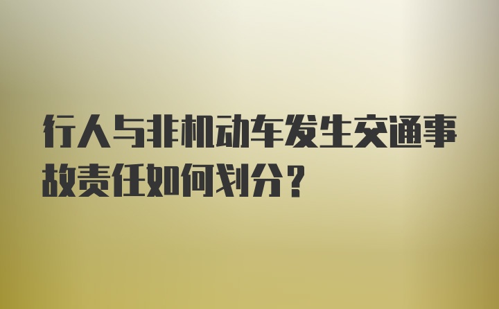 行人与非机动车发生交通事故责任如何划分？