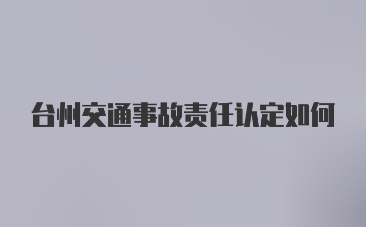 台州交通事故责任认定如何