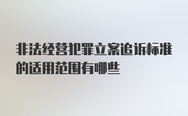 非法经营犯罪立案追诉标准的适用范围有哪些