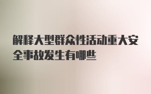 解释大型群众性活动重大安全事故发生有哪些