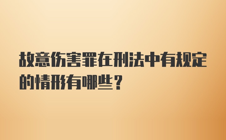 故意伤害罪在刑法中有规定的情形有哪些?