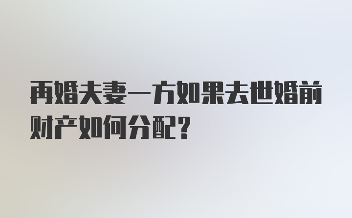 再婚夫妻一方如果去世婚前财产如何分配？