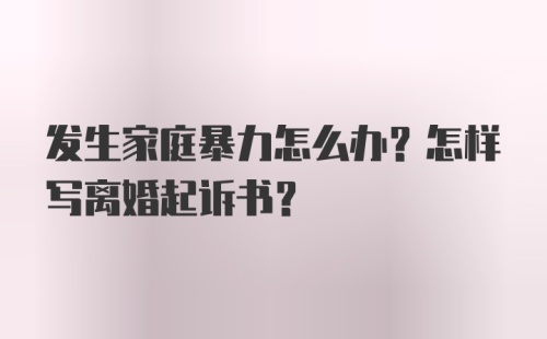 发生家庭暴力怎么办？怎样写离婚起诉书？