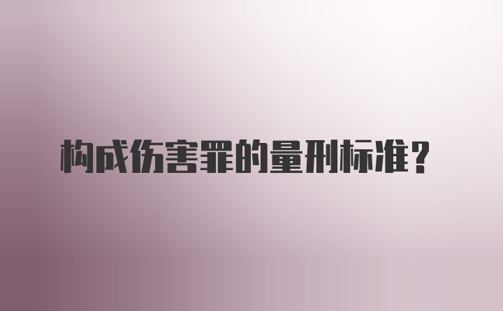 构成伤害罪的量刑标准？