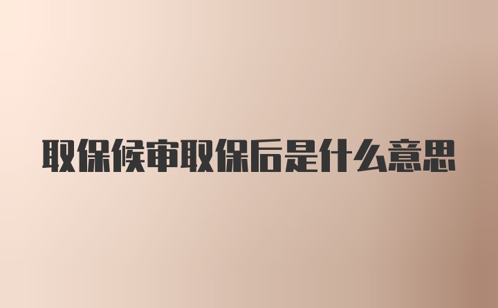 取保候审取保后是什么意思