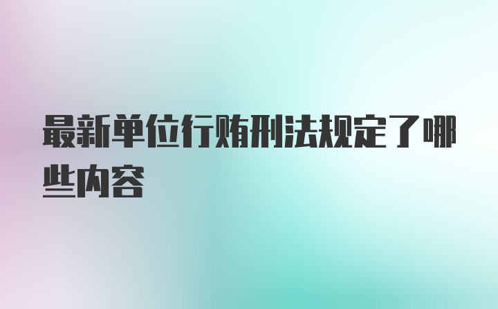 最新单位行贿刑法规定了哪些内容